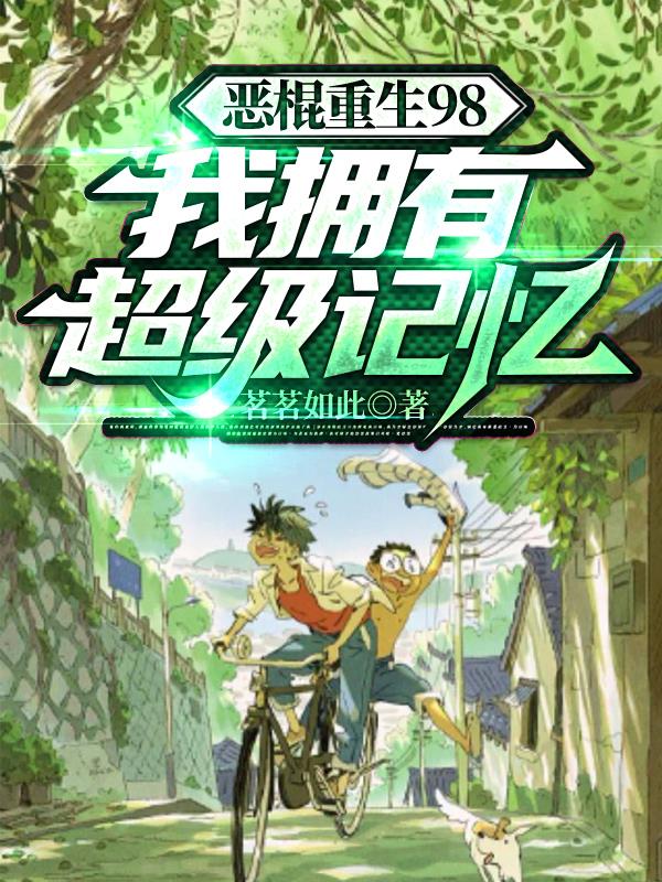 恶棍重生98，我拥有超级记忆