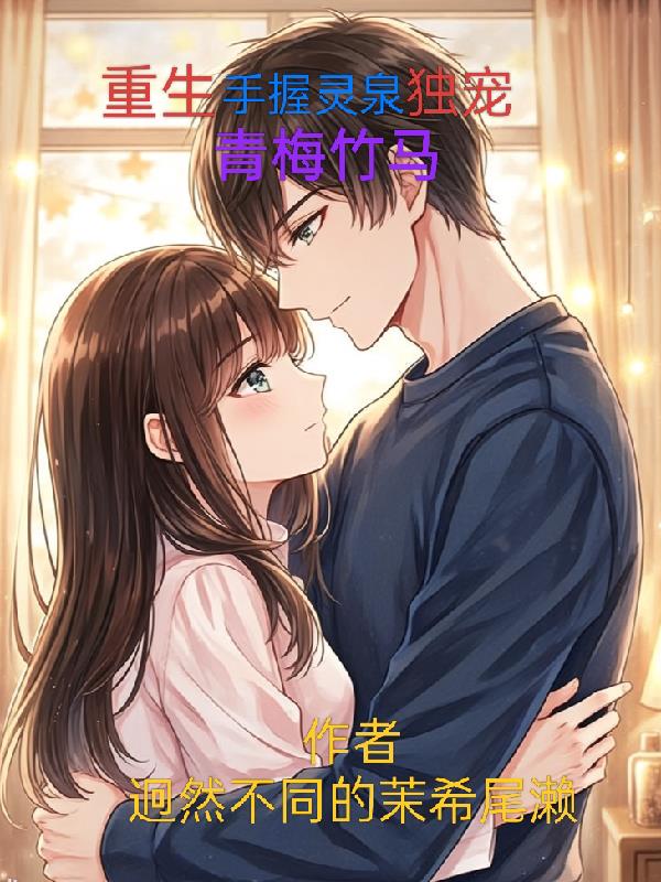 重生手握灵泉独宠青梅竹马