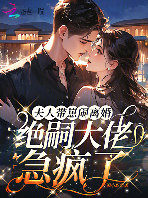 夫人带崽闹离婚，绝嗣大佬急疯了